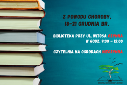 Grafika z książkami, logo Biblioteki i tekstem dotyczącym zmiany godzin otwarcia biblioteki w dniach 18-21 grudnia z powodu choroby